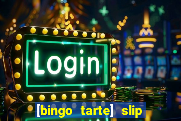 [bingo tarte] slip & stop